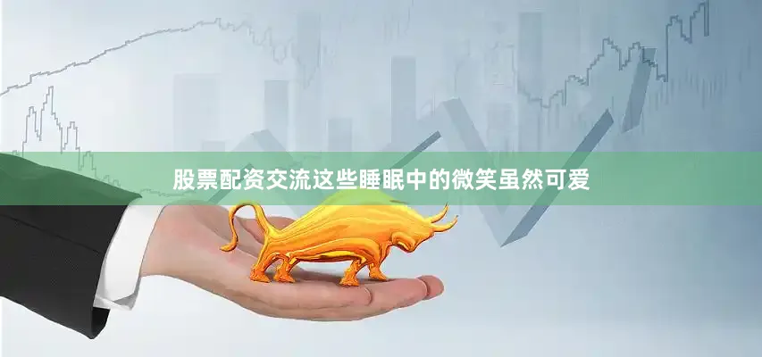 股票配资交流这些睡眠中的微笑虽然可爱