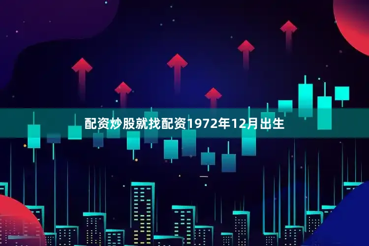 配资炒股就找配资1972年12月出生