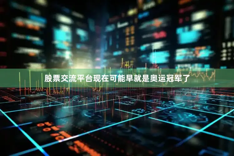 股票交流平台现在可能早就是奥运冠军了