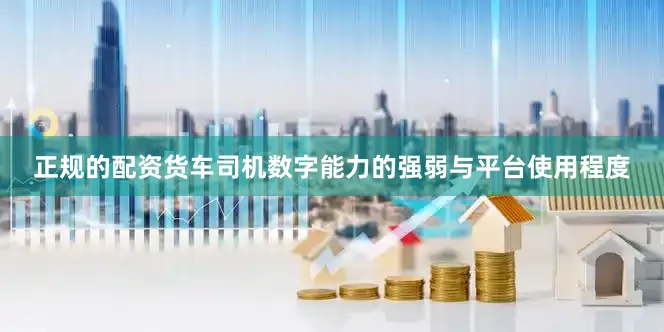 正规的配资货车司机数字能力的强弱与平台使用程度