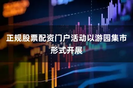 正规股票配资门户活动以游园集市形式开展